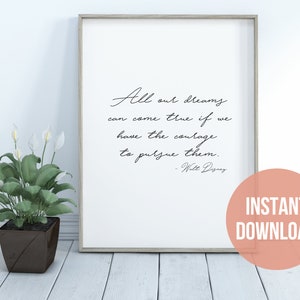 May include: A printable quote by Walt Disney: "All our dreams can come true if we have the courage to pursue them." The quote is printed in black cursive font on a white background.