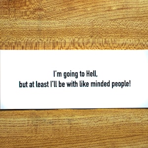 I&#39;m Going To Hell - But At Least I&#39;ll Be With Like Minded People! Bumper Sticker / Ships From USA \ Laptop Decal Gift Under 5 Student Funny