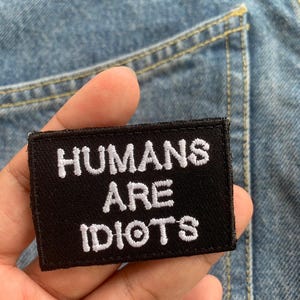 PATCH Humans are idiots Iron On Patches Embroidered Applique