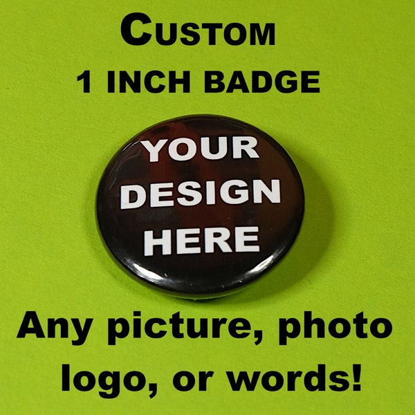 CUSTOM DESIGN Pin Badge Button - Your Design - Your Logo - Personalised badge - 25mm button - custom photo - pinback button