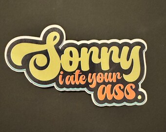 Sorry I ate your a** Sticker