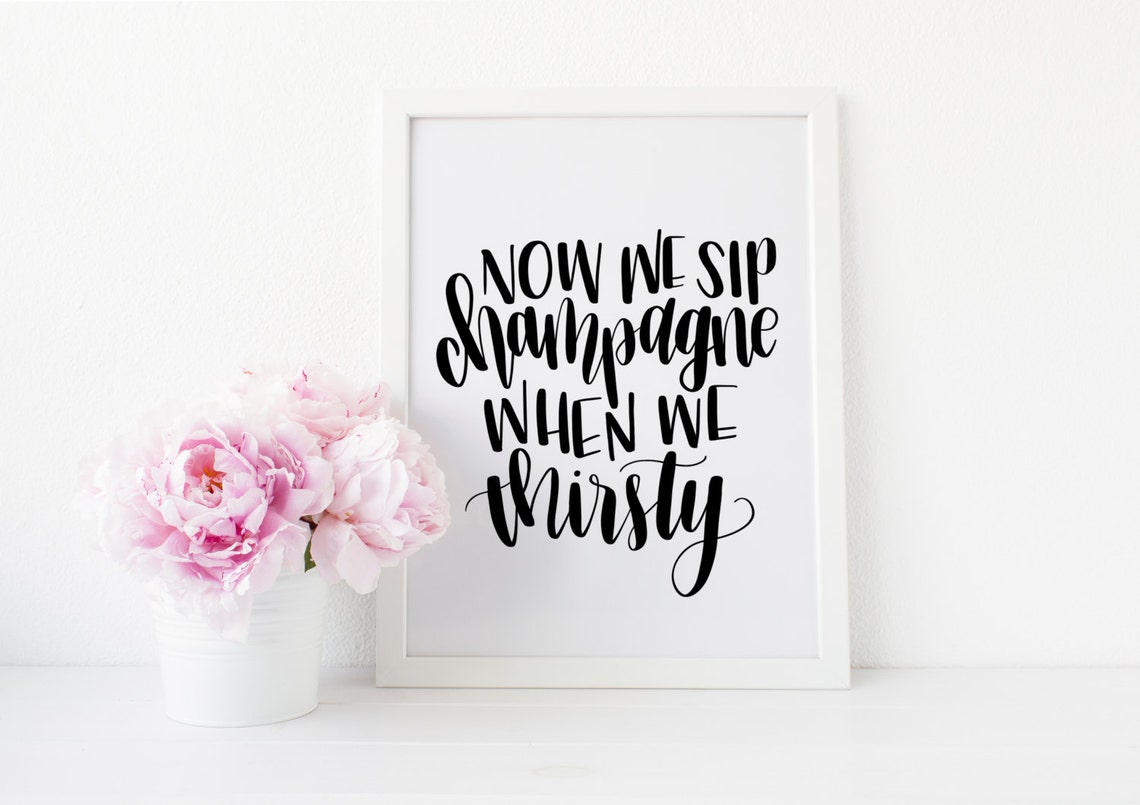 Now We Sip Champagne When We Thirsty Calligraphy Print Etsy