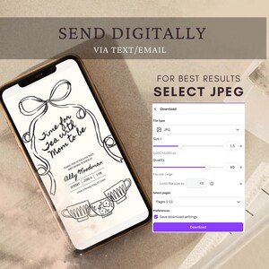 May include: A mobile phone screen shows a digital invitation for a tea party, with the text "Time for Tea with Mom to be." The phone is next to a download menu with JPEG selected. The invitation is black and white.