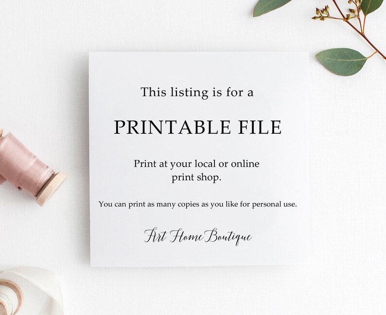 May include: A white card with black text that reads "This listing is for a PRINTABLE FILE. Print at your local or online print shop. You can print as many copies as you like for personal use. Art Home Boutique."