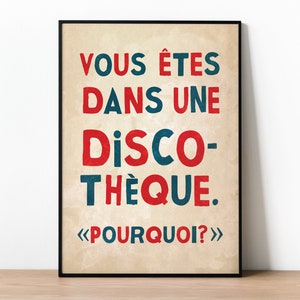 May include: A vintage-style poster with the text "Vous êtes dans une disco-thèque. <<Pourquoi?>>" in French, with the words "disco-thèque" in red and the rest in blue.