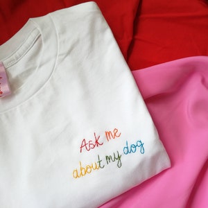 Personalised T-Shirt | Hand Embroidered White Custom Slogan Unisex Tee | Ask Me About My Dog | Funny Dog Lover, Dog Mum, Dog Owner Gift