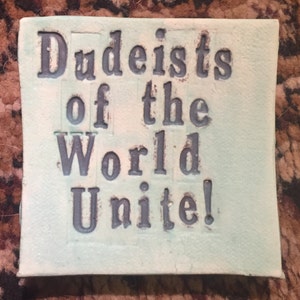 Dudeists of the World Unite!