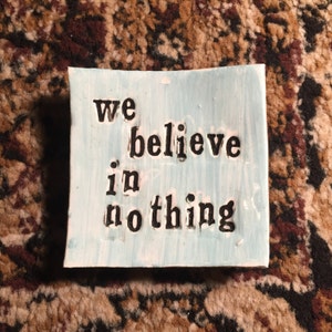 we believe in nothing