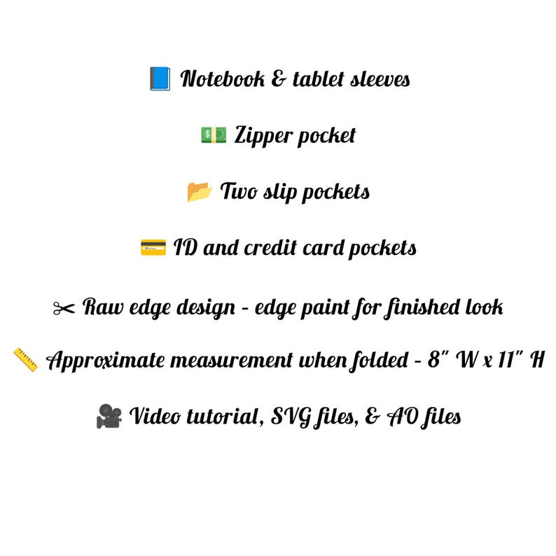 May include: White background with text describing features of a notebook and tablet sleeve. Features include a zipper pocket, two slip pockets, ID and credit card pockets, and raw edge design. Approximate measurement when folded is 8" W x 11" H. Includes video tutorial, SVG files, & AO files.