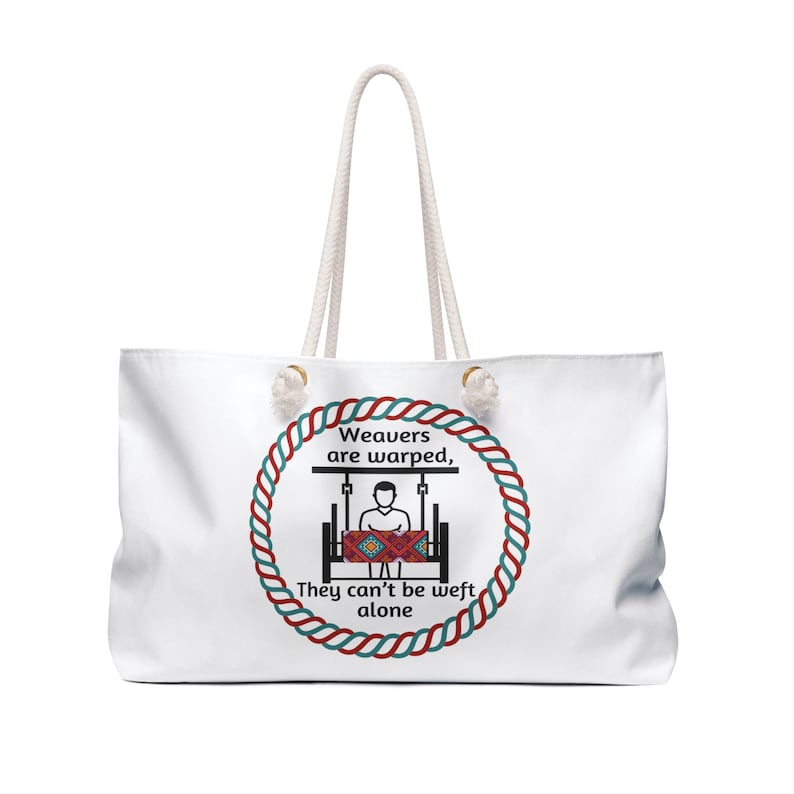 Weavers Are Warped Weekender Bag Large Tote Weaver Crafter Accessory