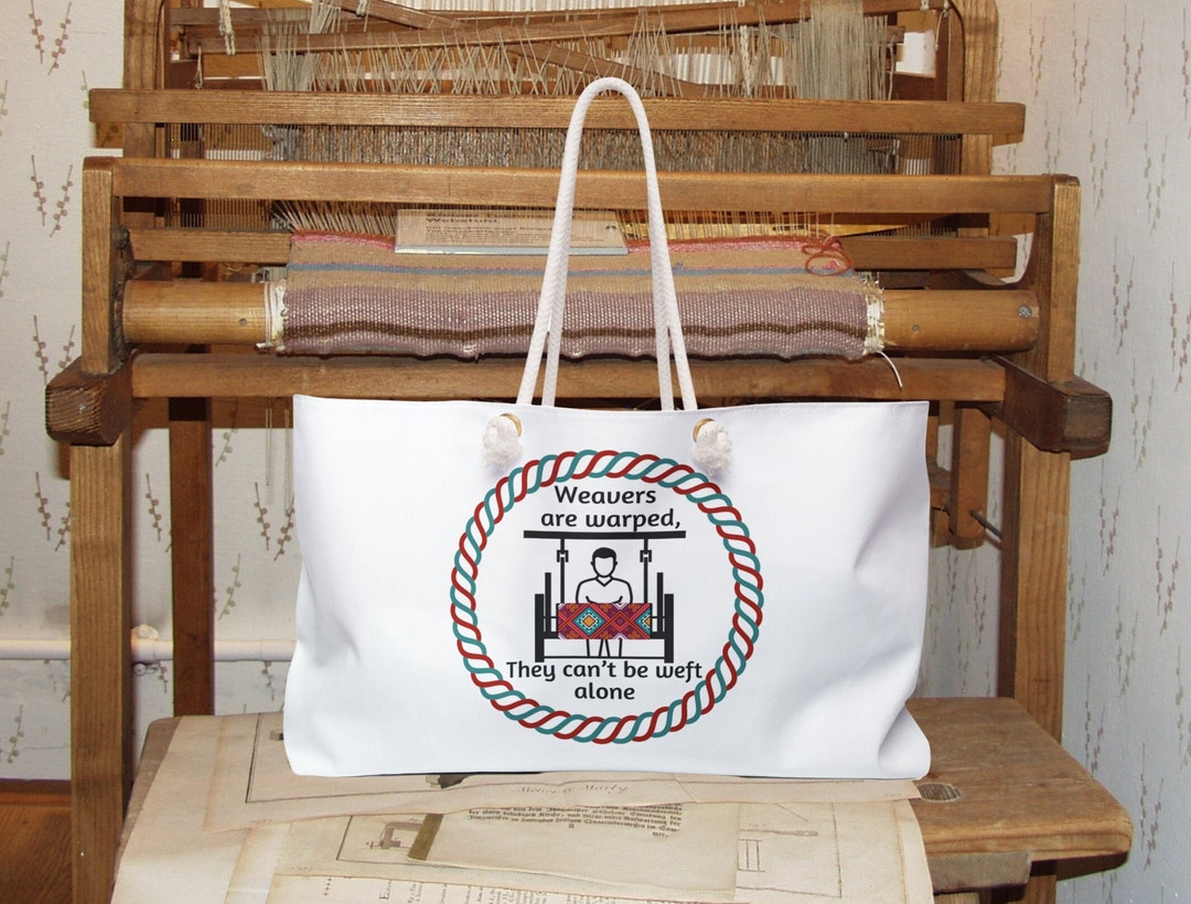 Weavers Are Warped Weekender Bag Large Tote Weaver Crafter Accessory