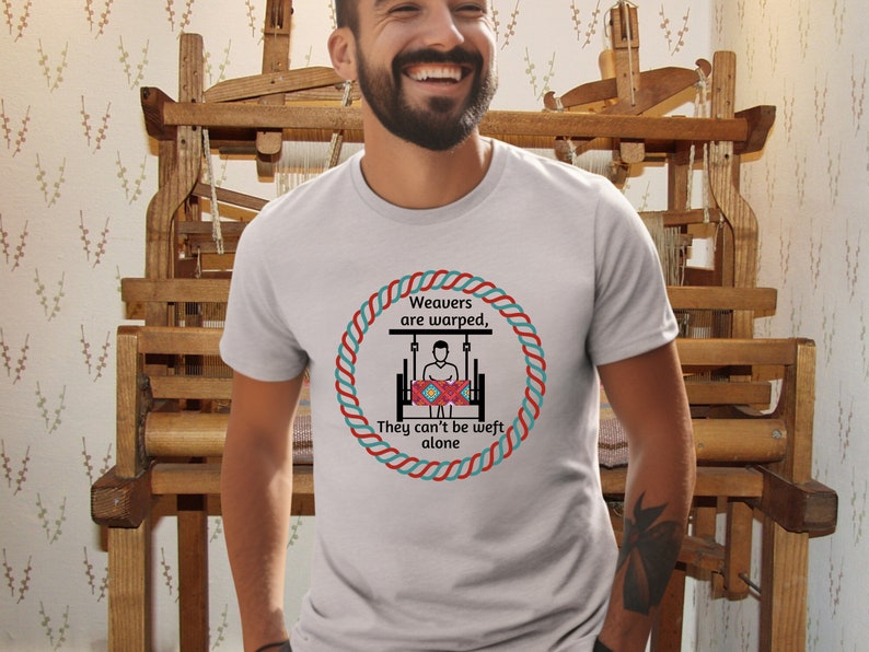 Weavers Are Warped They Can't Be Weft Alone, Cotton T Shirt for Weaver