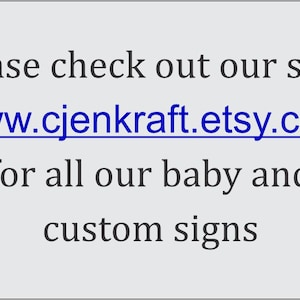 May include: Text on a light gray background reads: "Please check out our shop www.cjenkraft.etsy.com for all our baby and custom signs."