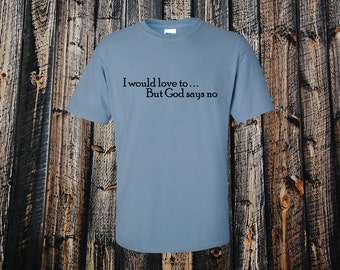 I would love to but God Says No - Funny T-shirt