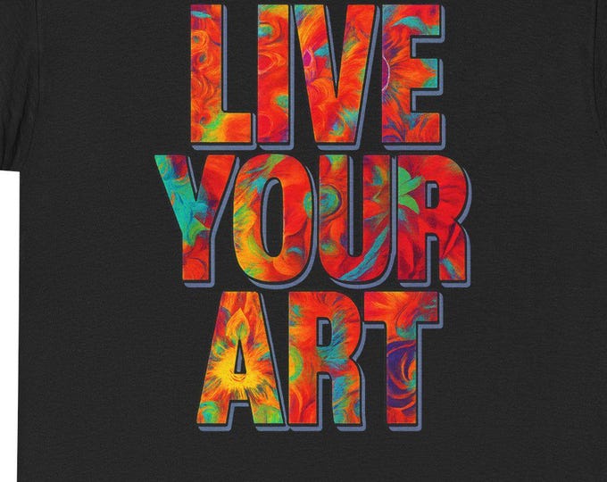 Live Your Art Tee | Colorful Psychedelic Color Splashes Typography Hip T-Shirt