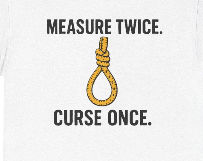 Measure Twice T-Shirt | Tape Measure Noose Illustration, Carpenter AND Woodworker Humor
