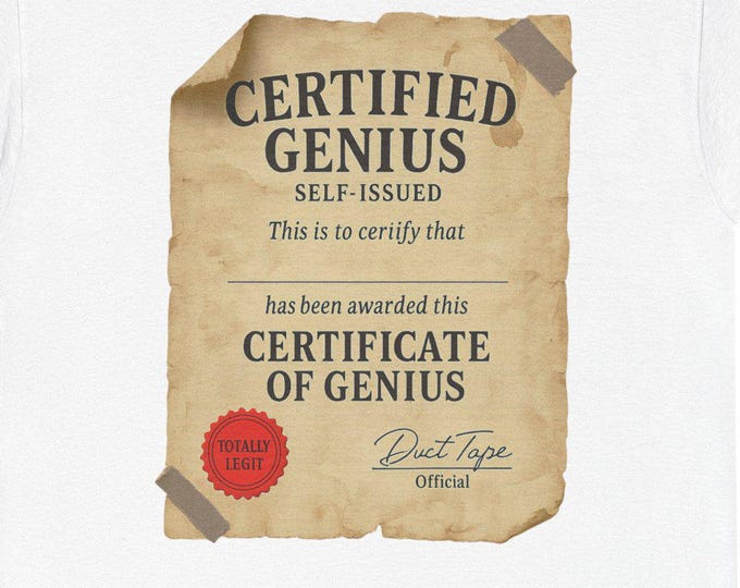 Funny Genius Certificate Tee / Self-Issued Humor Print / Gag Gift for Coworkers, Friends, Students, Yourself