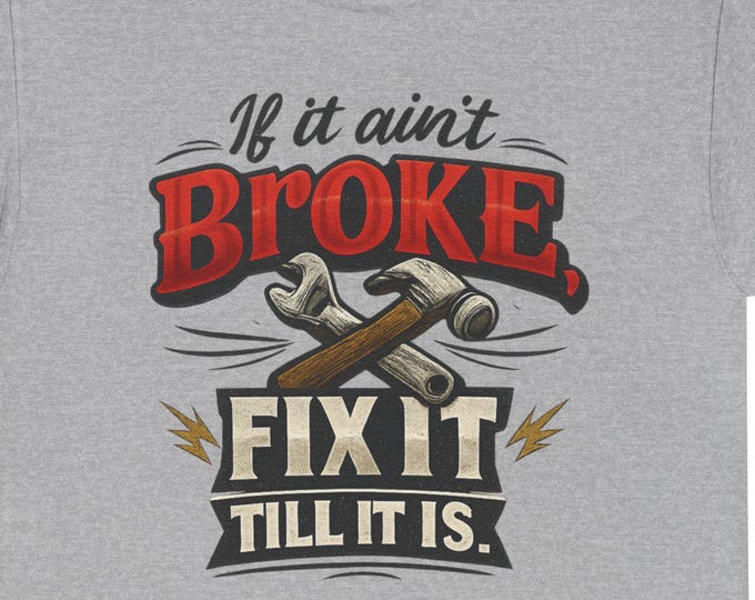 If It Ain't Broke T-Shirt | Repair Tools Handyman Funny Graphic Tee