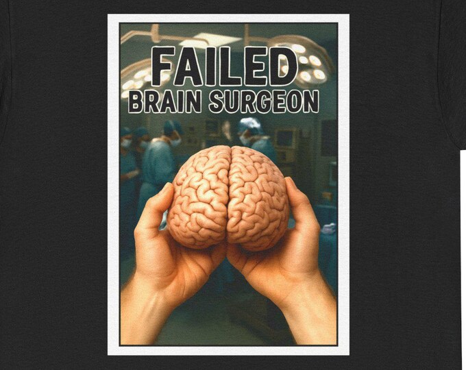 Failed Brain Surgeon T-Shirt | Humorous Medical Graphic Tee