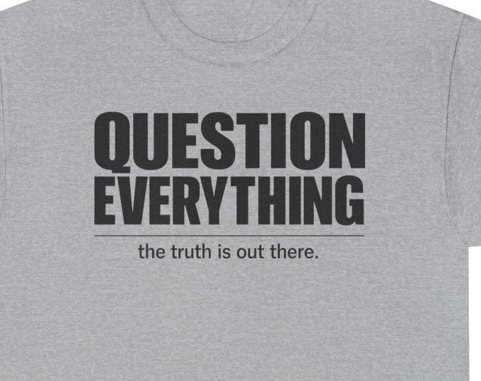 Question Everything tee | TRUTH is Out There Skeptical Slogan