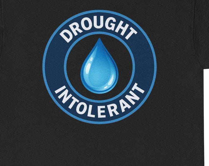 Drought Intolerant water drop T-Shirt | Environmental slogan tee funny desert dwelling inhabitants motto