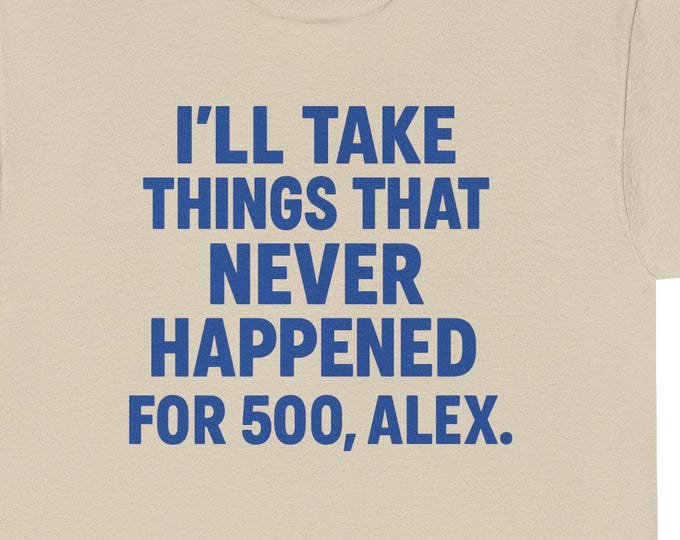 JEOPARDY FUNNY Tee / Things That Never Happened for 500 Alex T-Shirt