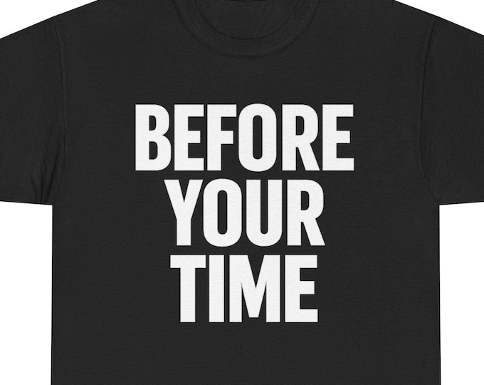 Before Your Time T-Shirt | Funny Senior Boomer Gift