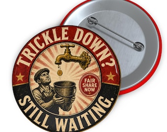 Trickle Down Pin Button | Political Protest Button, Retro Protest Art, 2 sizes