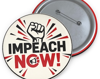 Impeach Now Protest Button / Anti-Trump Protest