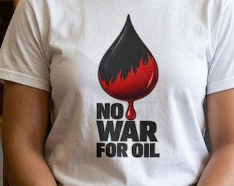 No War for Oil Shirt, Energy Justice Protest Tee, Peace Activist Graphic