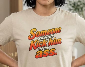 Someone Should Kick Him T-Shirt | Retro Sarcastic Political Protest Tee