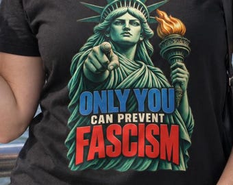 Only You Can Prevent Fascism Shirt, Statue of Liberty Political Protest T-Shirt