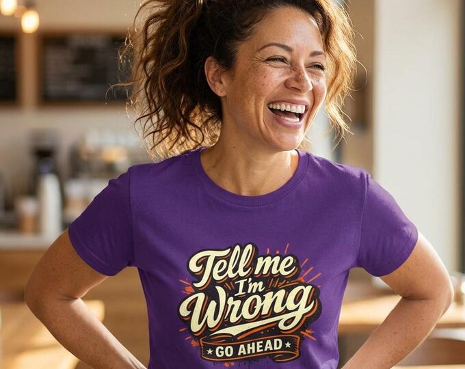 Tell Me I'm Wrong Shirt / Funny Sarcastic Tee