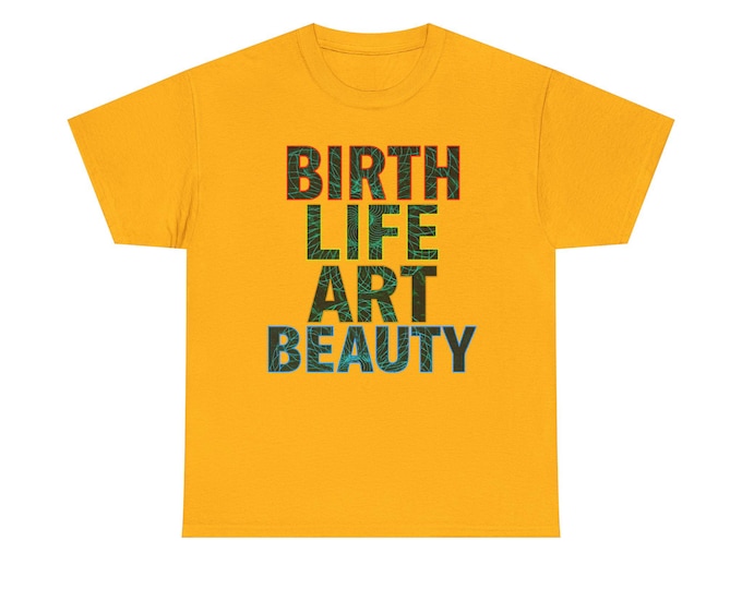 Birth Life Art Beauty T-Shirt | Art Life is the Way to Go Text Graphic Tee