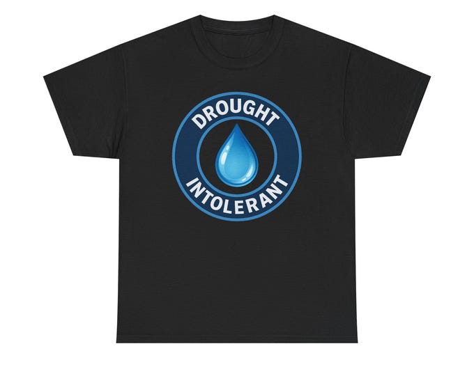 Drought Intolerant water drop T-Shirt | Environmental slogan tee funny desert dwelling inhabitants motto