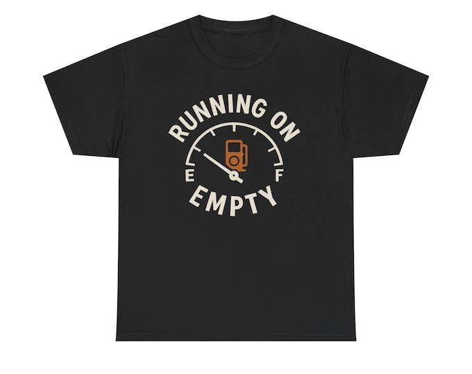 Running on Empty, Out of Gas T-Shirt - Humorous Graphic Shirt, Sarcasm Top, Lazy Day Apparel, Cool Statement Tee,
