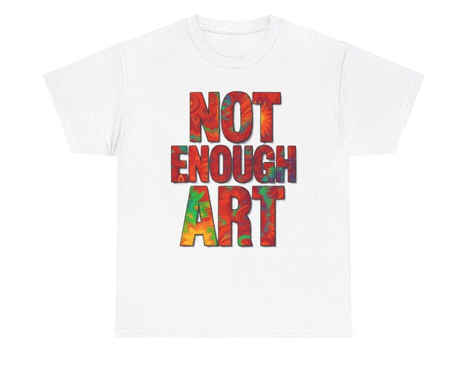Not Enough Art T-Shirt | Bold Artistic Typography for Designers Artists Makers Doodlers Scribblers Painters Illustrators