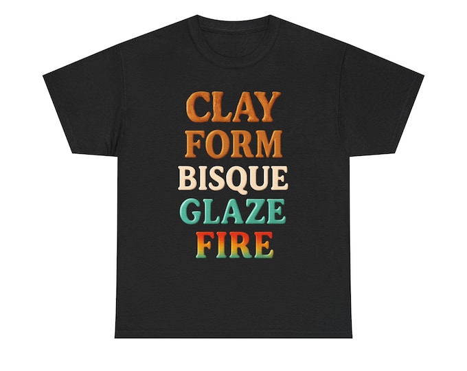 Pottery Process T-Shirt | Clay, Bisque, Glaze, Fire