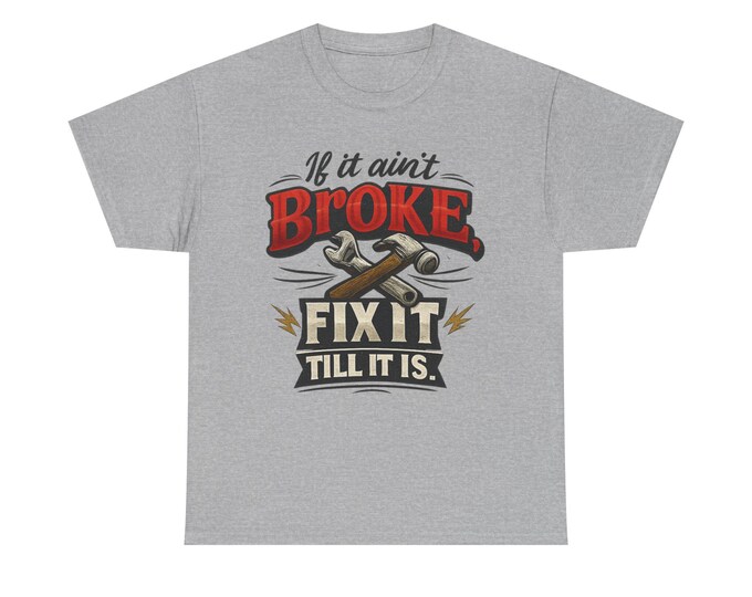 If It Ain't Broke T-Shirt | Repair Tools Handyman Funny Graphic Tee
