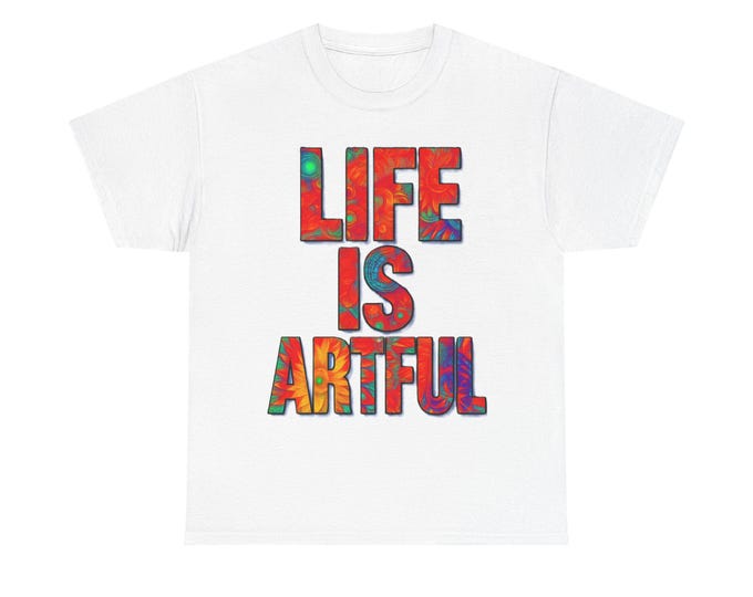 Life Is Artful T-Shirt | Colorful Typography, Artistic Paint Texture