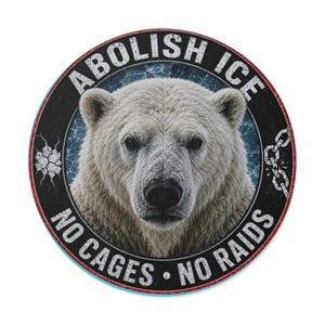 May include: Round sign featuring a polar bear's face, with the words "ABOLISH ICE" at the top and "NO CAGES • NO RAIDS" at the bottom. The sign has a black background with a blue and red border.