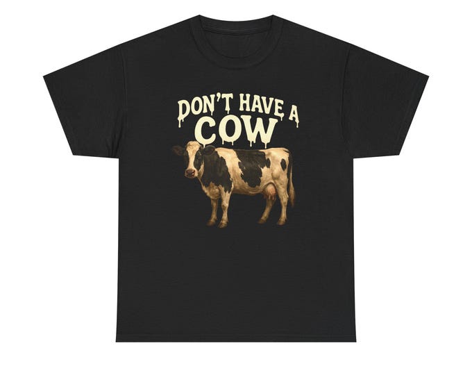 Don't Have a Cow T-Shirt | Vintage Cow Graphic Tee