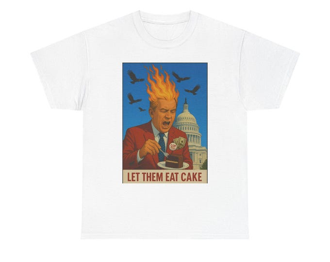 Political Statement T-Shirt, Let Them Eat Cake, GOP Politicians Shirt, Money Grabbing Vultures Tee, Unisex Cotton Top