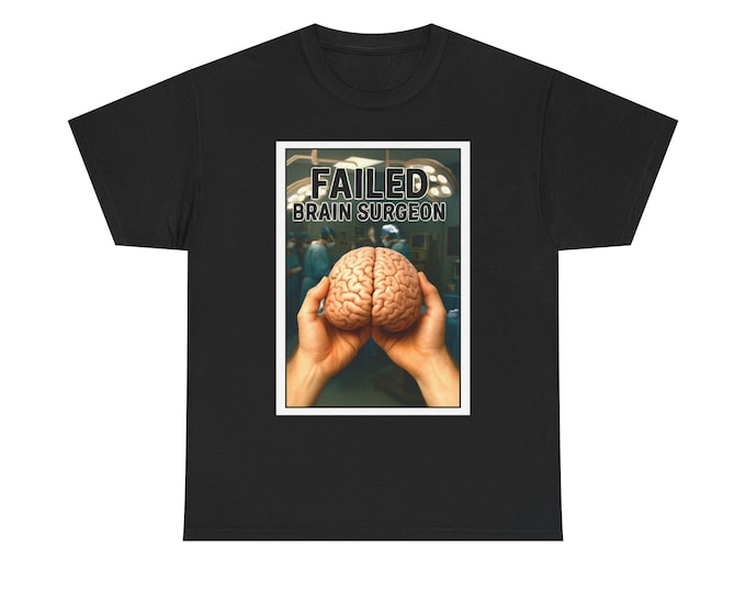 Failed Brain Surgeon T-Shirt | Humorous Medical Graphic Tee