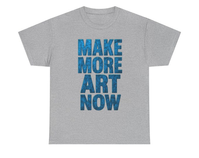 Make More Art Now T-Shirt | Typography Graphic Tee, Creative Statement Shirt