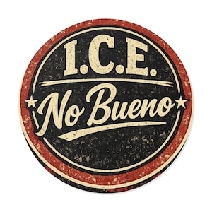 May include: Round, distressed-style sign with the text "I.C.E. No Bueno" in a vintage font. The sign has a black center with a red and cream-colored border, and star accents.