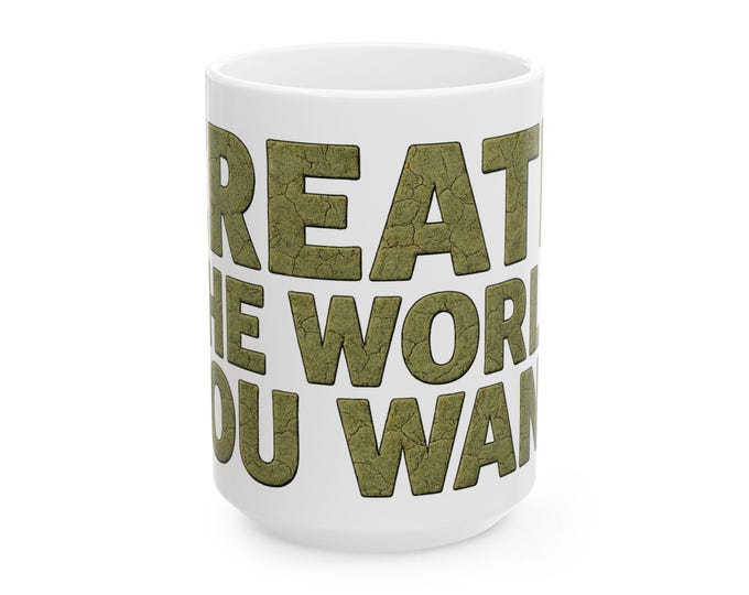 Create the World You Want Mug | Inspirational Artists Dreamers Writers Designers Thinkers Faith Seekers