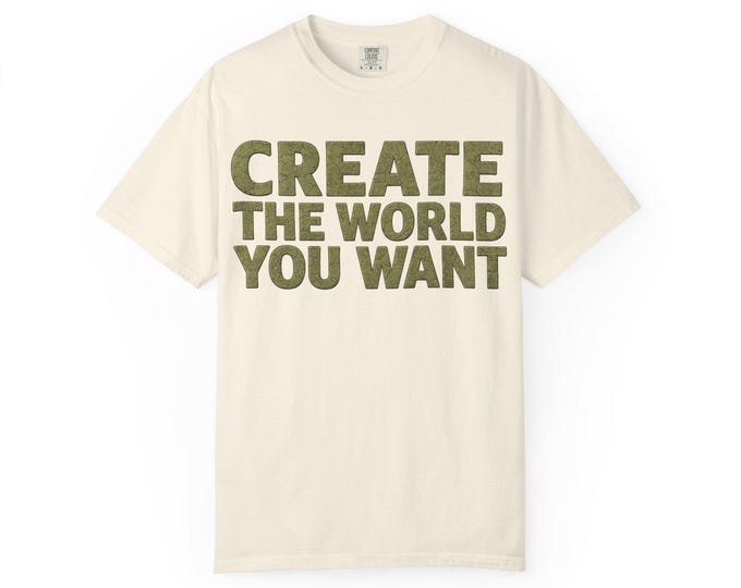 Create The World You Want T-Shirt | Motivational Typography Tee