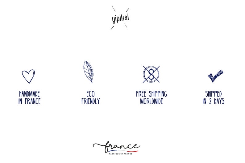 May include: A graphic with the text "yipikai" and several icons. The icons include a heart, a leaf, a crossed-out dollar sign, and a checkmark. The text "HANDMADE IN FRANCE", "ECO FRIENDLY", "FREE SHIPPING WORLDWIDE", "SHIPPED IN 2 DAYS", and "france" are also included in the graphic.