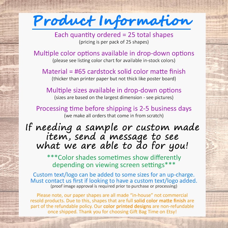May include: Product information for custom made paper shapes. Each order includes 25 shapes in a variety of colours and sizes. The material is #65 cardstock with a solid colour matte finish. Custom text or logos can be added for an upcharge.  Colour shades may appear differently depending on screen settings.